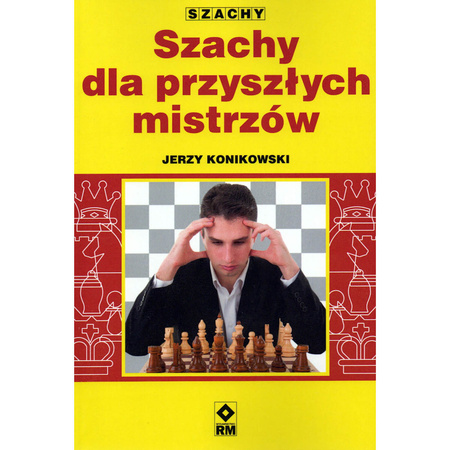 Szachy dla przyszłych mistrzów - autor: Jerzy Konikowski