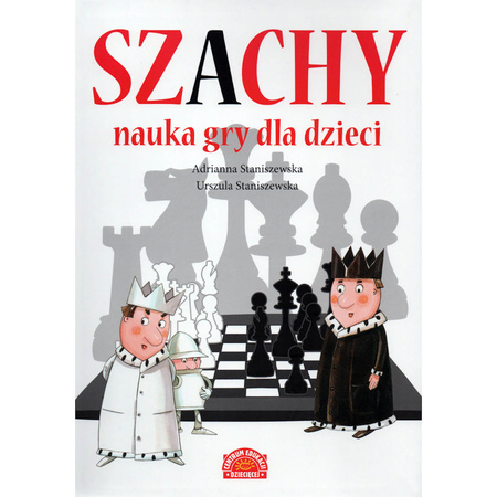 Szachy nauka gry dla dzieci - autorki: Adrianna Staniszewska i Urszula Staniszewska